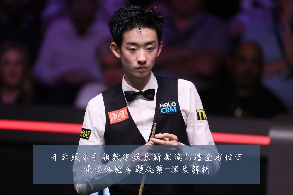 开云娱乐引领数字娱乐新潮流打造全方位沉浸式体验专题观察-深度解析