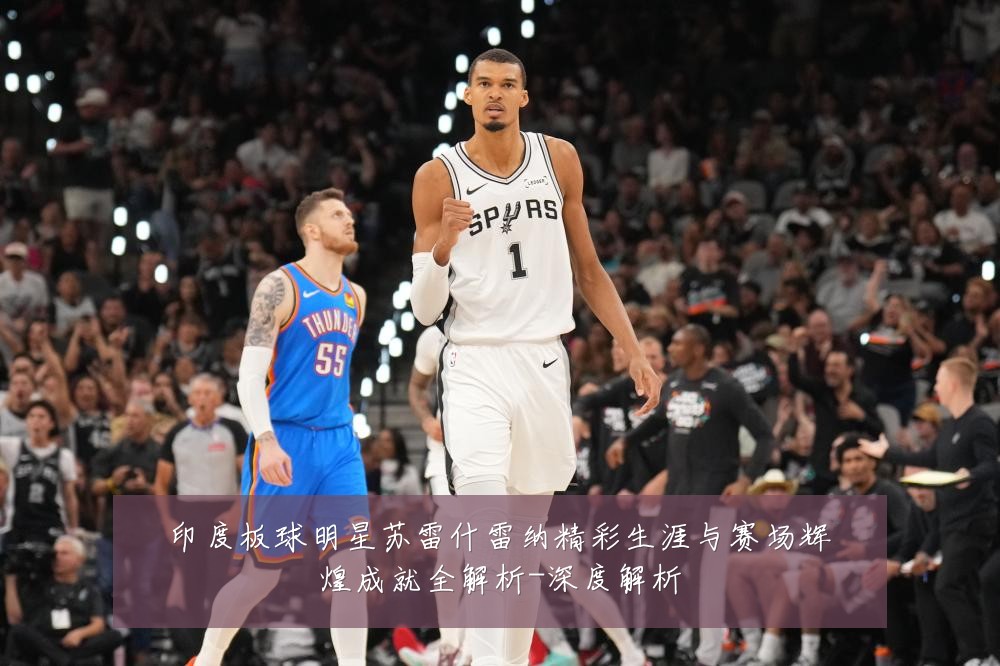 印度板球明星苏雷什雷纳精彩生涯与赛场辉煌成就全解析-深度解析